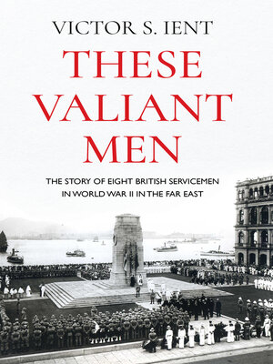 cover image of These Valiant Men: the Story of Eight British Servicemen in World War II in the Far East